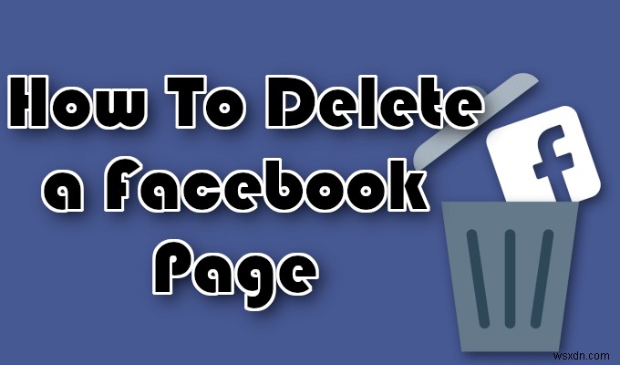 फेसबुक पेज, ग्रुप और अकाउंट कैसे डिलीट करें 
