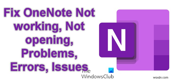 Windows 11/10 में OneNote काम नहीं कर रहा है, नहीं खुल रहा है, समस्याएँ, त्रुटियाँ, समस्याएँ ठीक करें 