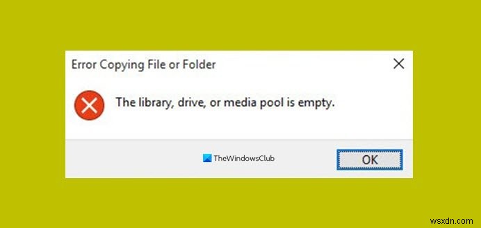 लाइब्रेरी, ड्राइव या मीडिया पूल खाली है - विंडोज 10 पर फाइल कॉपी एरर 