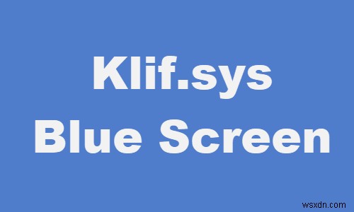Windows 11/10 में Klif.sys ब्लू स्क्रीन त्रुटि को ठीक करें 