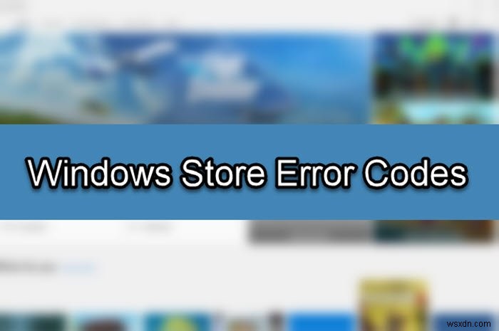 Microsoft Store त्रुटि कोड, विवरण, समाधान की पूरी सूची 