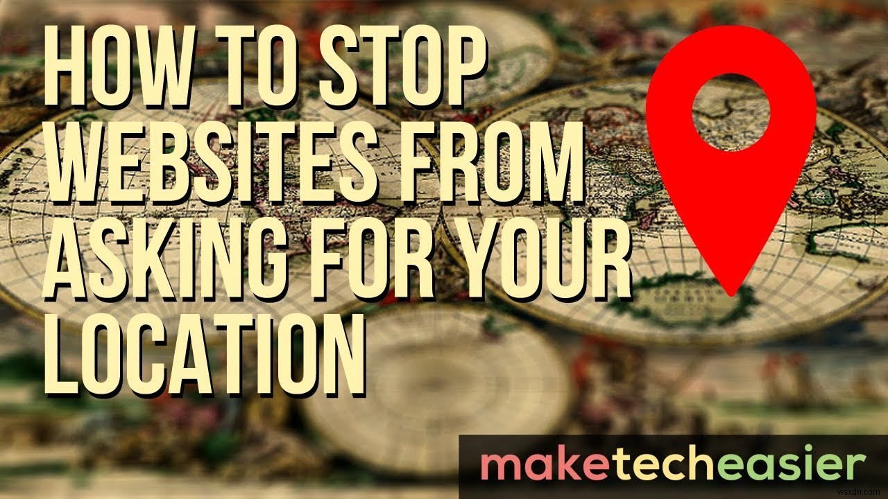 वेबसाइटों को आपका स्थान पूछने से कैसे रोकें 