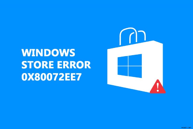 विंडोज स्टोर एरर 0x80072ee7 हल करें: चरण-दर-चरण समस्या निवारण गाइड