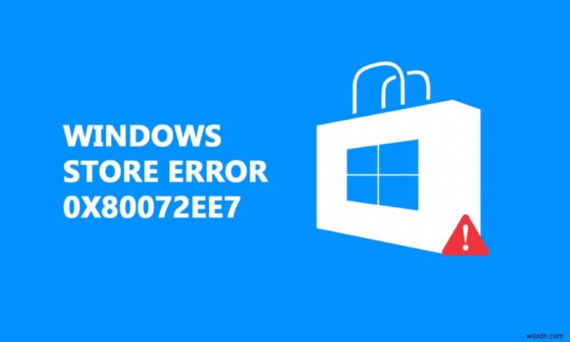 विंडोज स्टोर एरर 0x80072ee7 हल करें: चरण-दर-चरण समस्या निवारण गाइड