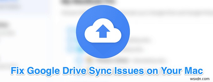 Mac पर Google Drive सिंक समस्याओं को ठीक करें - त्वरित चरण-दर-चरण मार्गदर्शिका