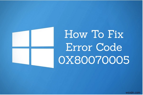 Windows 10 अपडेट एरर 0x80070005 हल करें: चरण-दर-चरण फिक्स गाइड