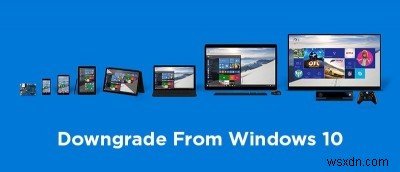 Windows 10 से Windows के पुराने संस्करण में डाउनग्रेड कैसे करें