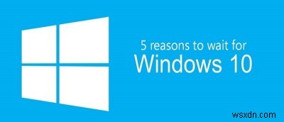 5 कारण क्यों आपको Windows 10 में अपना अपग्रेड वापस लेना चाहिए