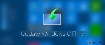 Windows 10 को ऑफलाइन कैसे अपडेट करें