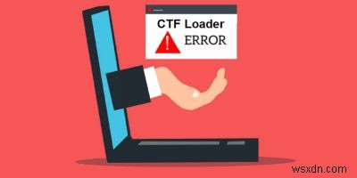 Windows 10 पर CTF लोडर त्रुटियों को कैसे ठीक करें