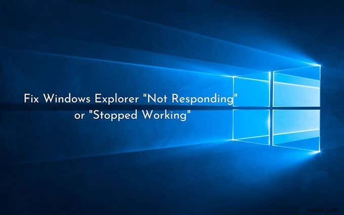 Windows Explorer प्रतिसाद नहीं दे रहा है या काम करना बंद कर दिया है? ठीक करने के 13 तरीके