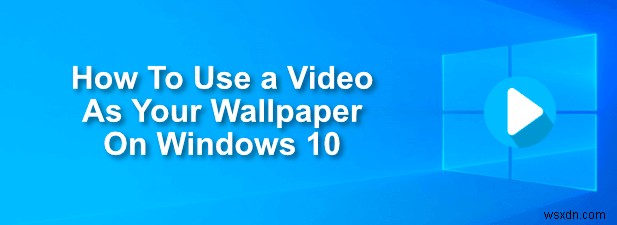 Windows 10 पर अपने वॉलपेपर के रूप में वीडियो का उपयोग कैसे करें