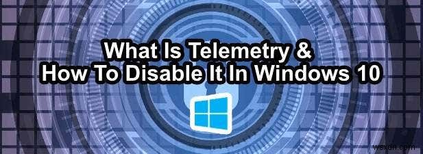 Windows 10 टेलीमेट्री को अक्षम कैसे करें