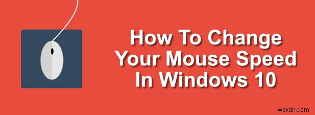 Windows 10 में अपने माउस की गति कैसे बदलें