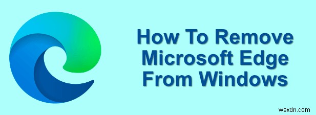 Windows 10 से Microsoft Edge कैसे निकालें