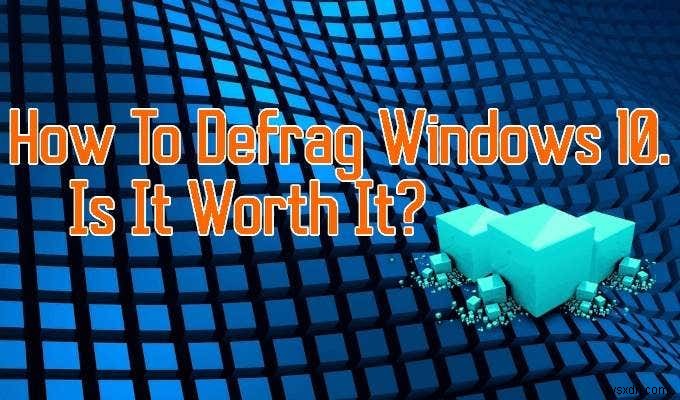 Windows 10 को डीफ़्रैग कैसे करें और क्या यह इसके लायक है?