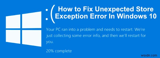 Windows 10 में अनपेक्षित स्टोर अपवाद त्रुटि को कैसे ठीक करें