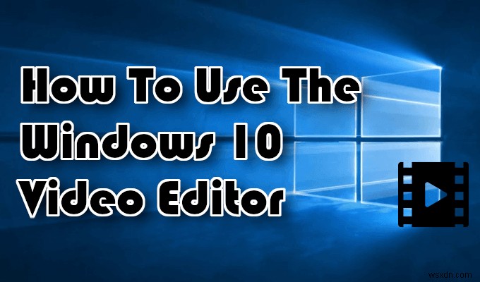 Windows 10 वीडियो एडिटर का उपयोग कैसे करें
