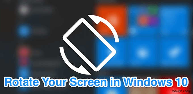 Windows 10 में स्क्रीन को कैसे घुमाएं