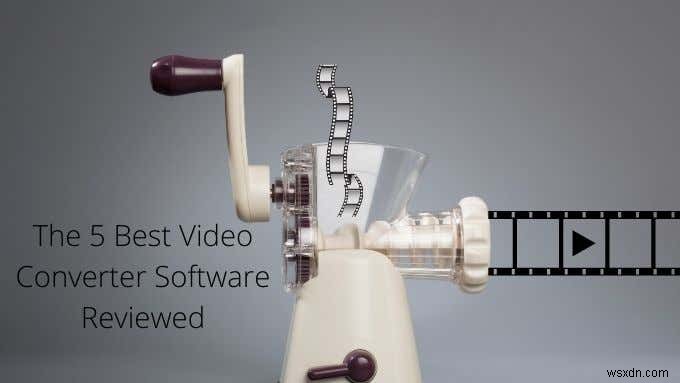 विंडोज 10 के लिए 5 सर्वश्रेष्ठ वीडियो कन्वर्टर सॉफ्टवेयर ऐप्स