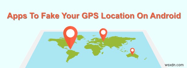 7 ऐप्स Android पर आपके GPS स्थान को नकली बनाने के लिए