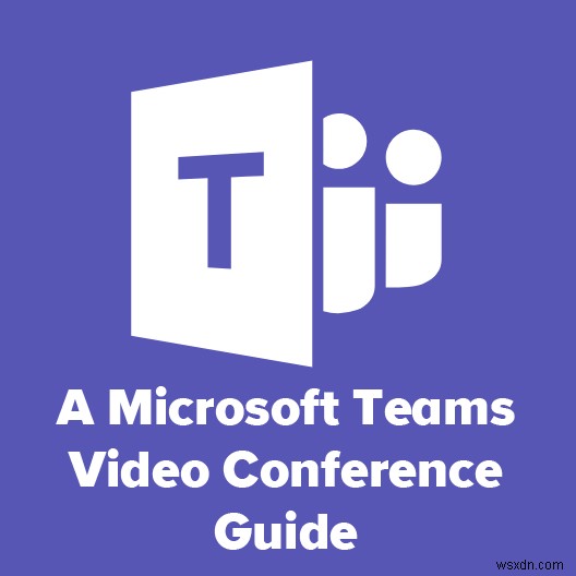 एक Microsoft टीम वीडियो कॉन्फ़्रेंस गाइड 