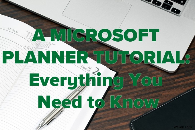 एक Microsoft प्लानर ट्यूटोरियल:वह सब कुछ जो आपको जानना आवश्यक है