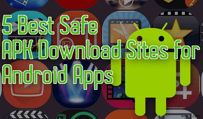 5 Android ऐप्स के लिए सर्वश्रेष्ठ सुरक्षित APK डाउनलोड साइटें