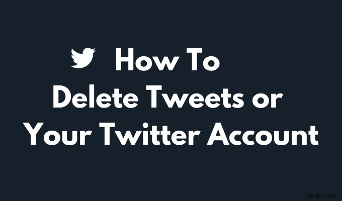 ट्वीट्स या अपने ट्विटर अकाउंट को कैसे डिलीट करें 