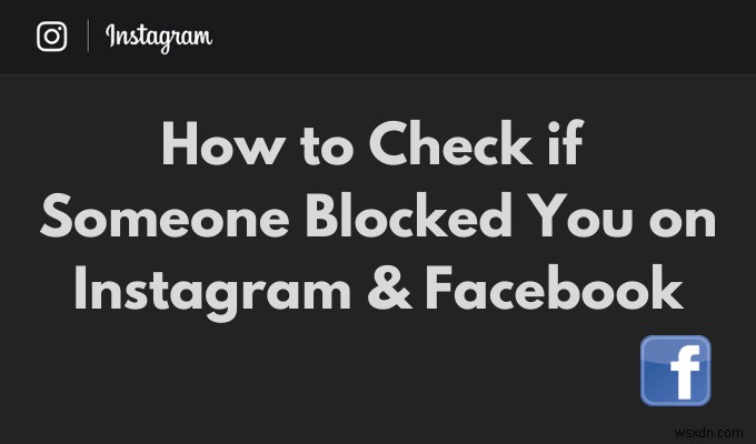 कैसे चेक करें कि किसी ने आपको इंस्टाग्राम और फेसबुक पर ब्लॉक किया है 