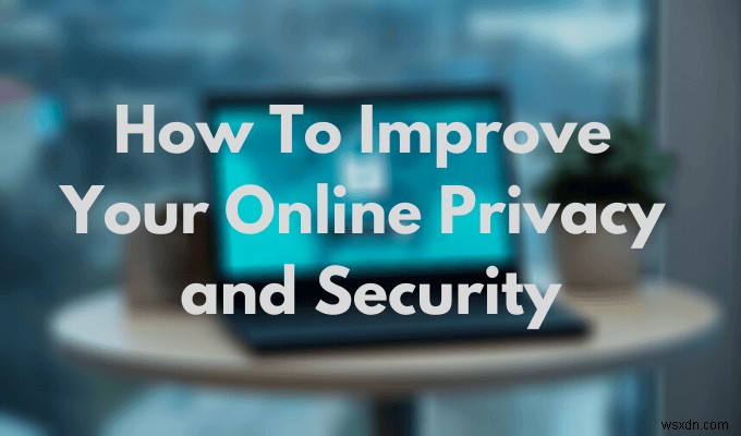 अपनी ऑनलाइन गोपनीयता और सुरक्षा में सुधार कैसे करें 