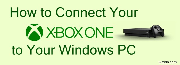 अपने Xbox को अपने विंडोज पीसी से कैसे कनेक्ट करें 