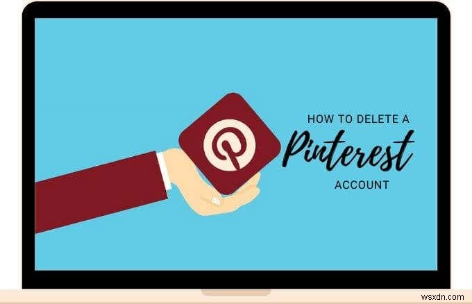 Pinterest खाते को कैसे निष्क्रिय या डिलीट करें