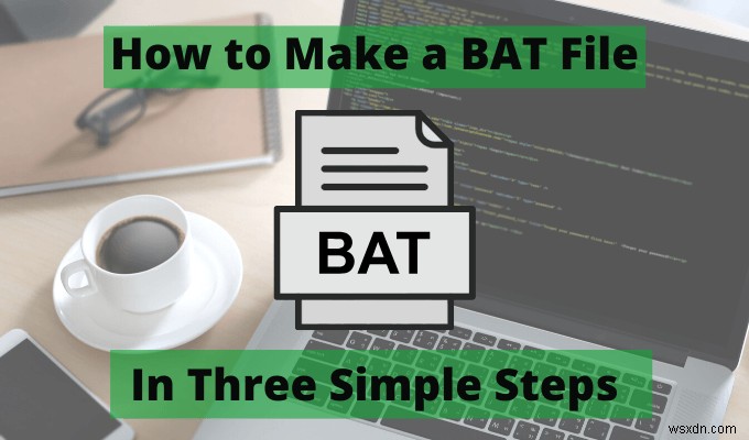 तीन आसान चरणों में बैट फाइल कैसे बनाएं