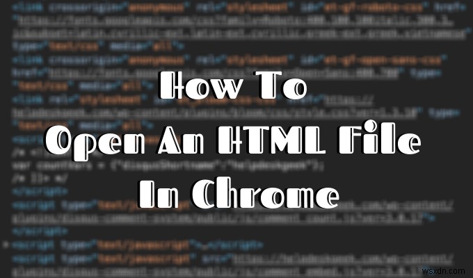 Google क्रोम में एक HTML फ़ाइल कैसे खोलें 