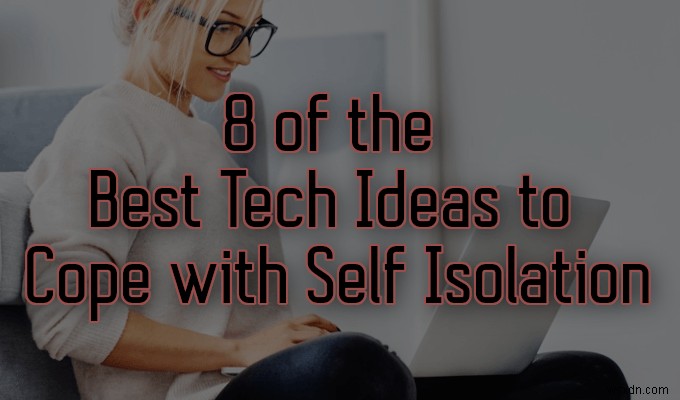 आत्म अलगाव से निपटने के लिए सर्वश्रेष्ठ तकनीकी विचारों में से 8 