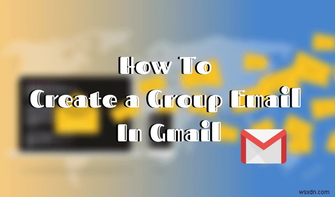 जीमेल और अन्य हिडन फीचर्स में ग्रुप ईमेल कैसे बनाएं? 
