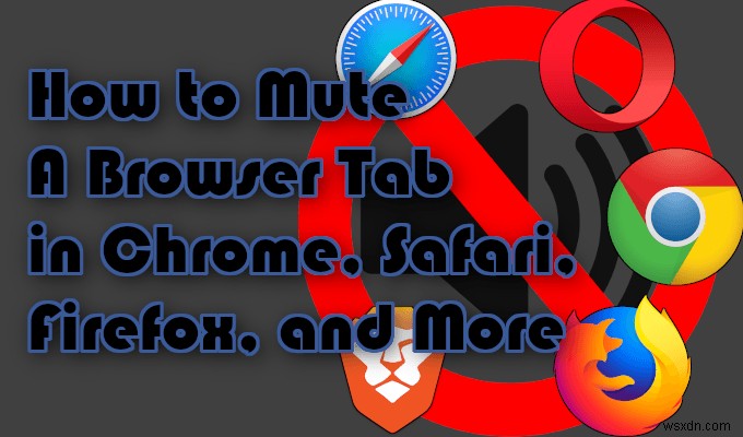 Chrome, Safari, Firefox, और अधिक में ब्राउज़र टैब को कैसे म्यूट करें
