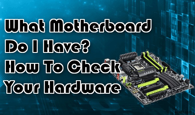 मेरे पास कौन सा मदरबोर्ड है? अपने हार्डवेयर की जांच कैसे करें