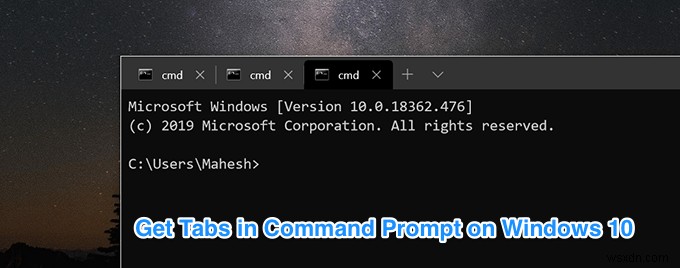 विंडोज 10 में टैब्ड कमांड प्रॉम्प्ट का उपयोग कैसे करें 