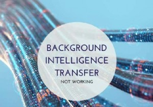 फिक्स बैकग्राउंड इंटेलिजेंट ट्रांसफर सर्विस एरर शुरू नहीं करेगी 