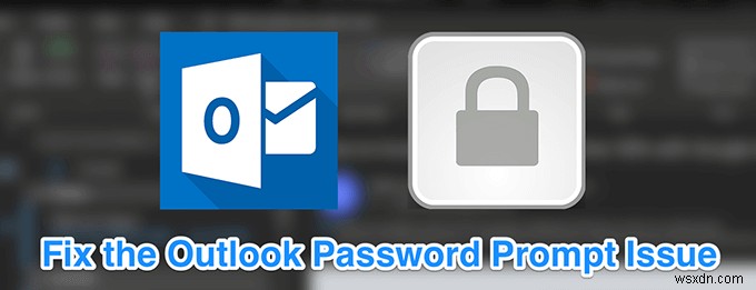 आउटलुक को कैसे ठीक करें पासवर्ड इश्यू के लिए पूछता रहता है 