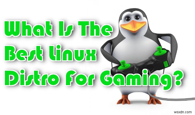 गेमिंग के लिए सबसे अच्छा लिनक्स डिस्ट्रो क्या है?