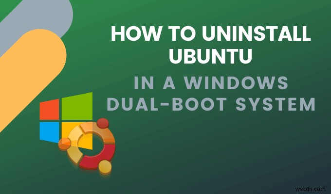 Windows 10 डुअल-बूट सिस्टम में Ubuntu अनइंस्टॉल कैसे करें