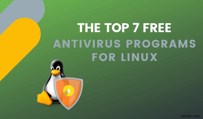 Linux के लिए शीर्ष 7 निःशुल्क एंटीवायरस प्रोग्राम