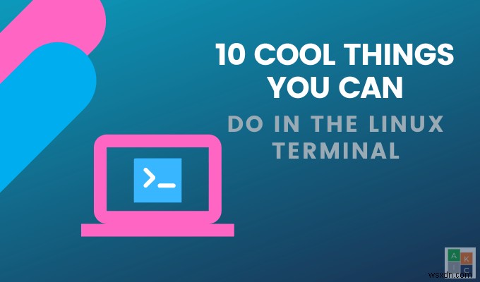 10 कूल लिनक्स टर्मिनल कमांड जिन्हें आपको आजमाना है 