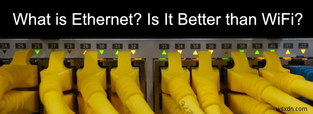 HDG बताते हैं:ईथरनेट क्या है और क्या यह वाईफाई से बेहतर है?