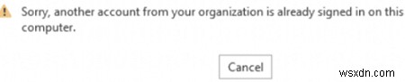 Office 365/2019/2016 त्रुटि:आपके संगठन का एक अन्य खाता पहले से ही कंप्यूटर पर साइन इन है 