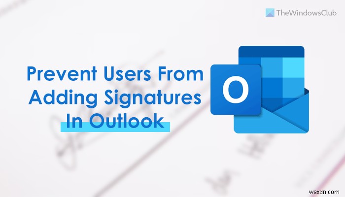 उपयोगकर्ताओं को Outlook में हस्ताक्षर जोड़ने से कैसे रोकें 
