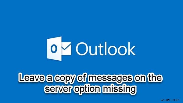 Outlook में अनुपलब्ध सर्वर विकल्प पर संदेशों की एक प्रति छोड़ दें 